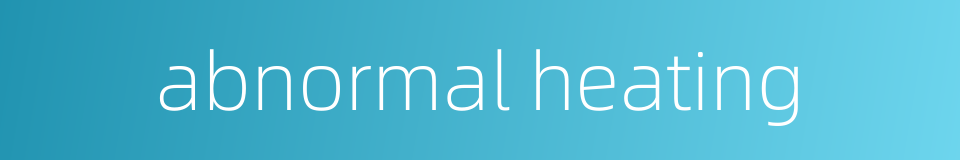 abnormal heating的同义词