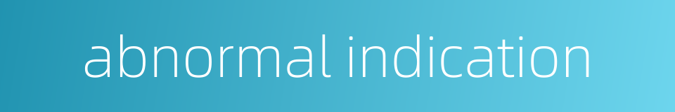 abnormal indication的同义词
