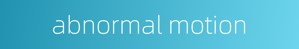 abnormal motion的同义词