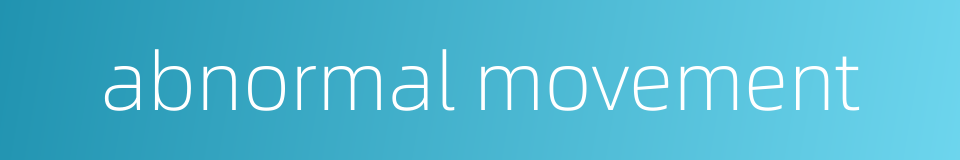 abnormal movement的同义词