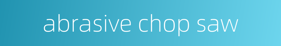 abrasive chop saw的同义词