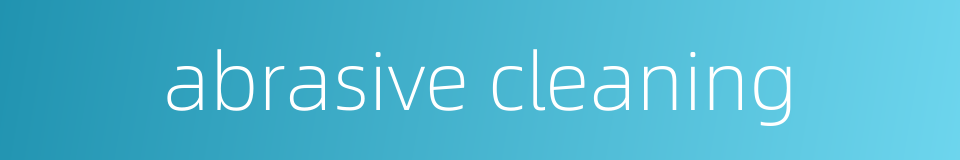 abrasive cleaning的同义词