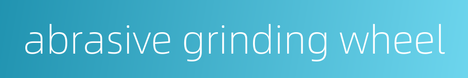 abrasive grinding wheel的同义词