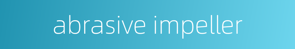 abrasive impeller的同义词