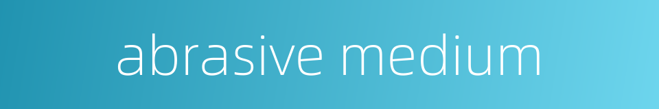 abrasive medium的同义词