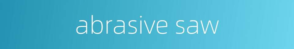 abrasive saw的同义词