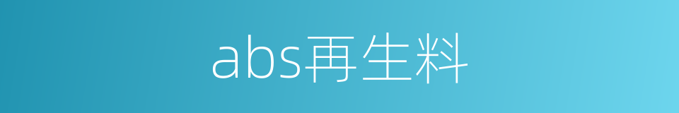 abs再生料的同义词