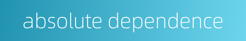 absolute dependence的同义词