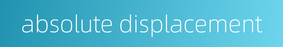 absolute displacement的同义词
