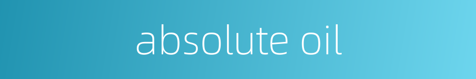 absolute oil的同义词