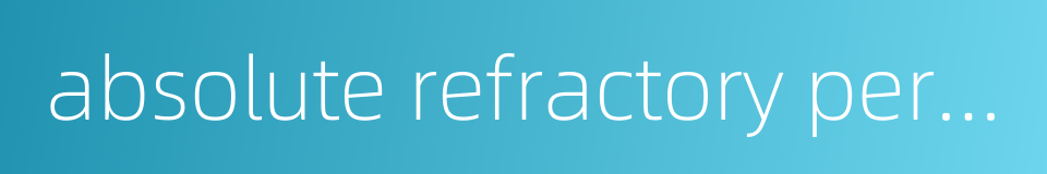 absolute refractory period的同义词