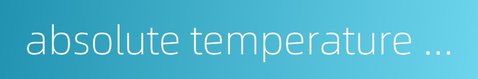 absolute temperature scale的同义词