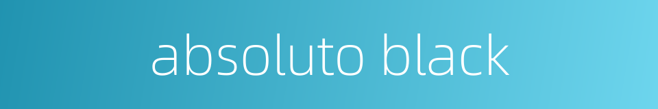 absoluto black的同义词