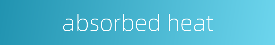 absorbed heat的同义词