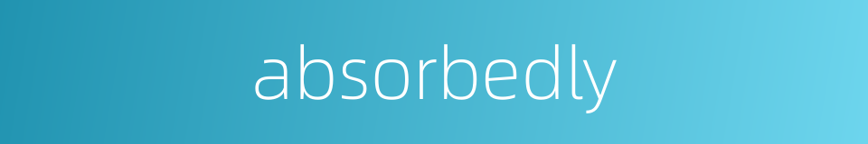 absorbedly的同义词