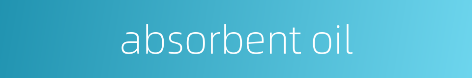absorbent oil的同义词