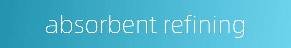 absorbent refining的同义词