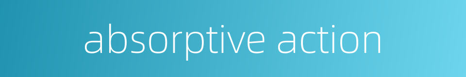 absorptive action的同义词