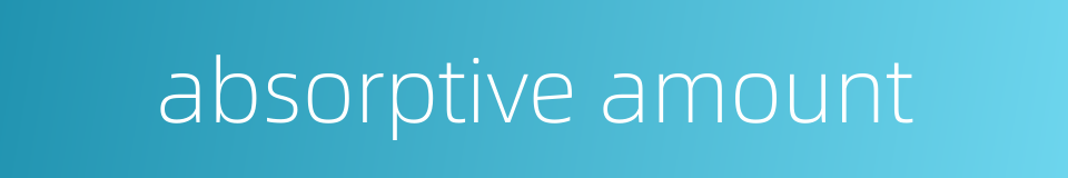 absorptive amount的同义词