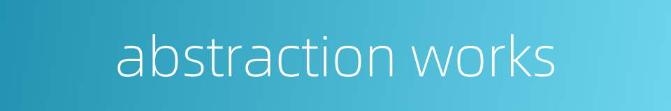 abstraction works的同义词