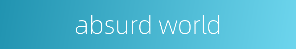 absurd world的同义词