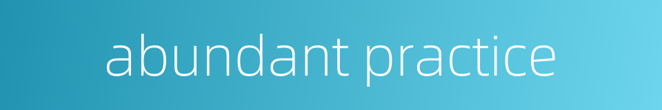 abundant practice的同义词