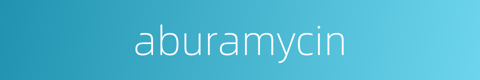 aburamycin的同义词