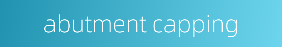 abutment capping的同义词