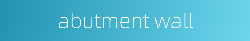 abutment wall的同义词