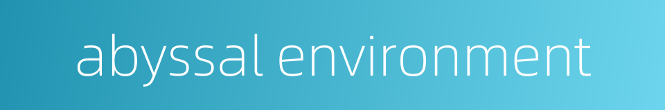 abyssal environment的同义词