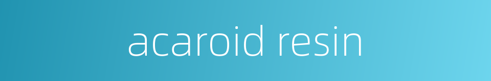 acaroid resin的同义词