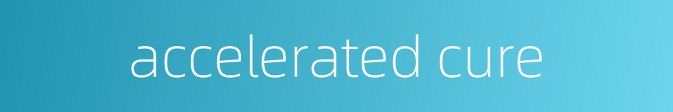 accelerated cure的同义词