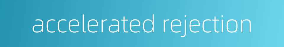 accelerated rejection的同义词