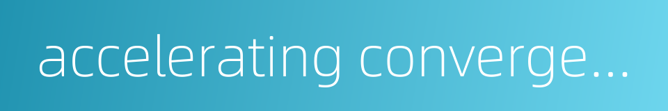 accelerating convergence的同义词