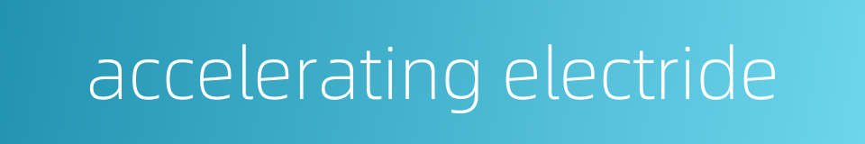 accelerating electride的同义词