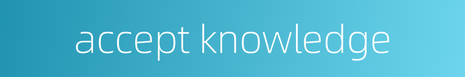 accept knowledge的同义词