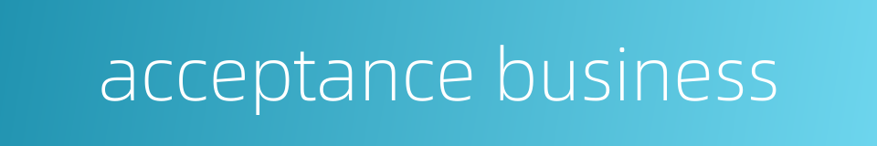 acceptance business的同义词