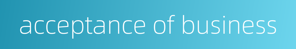 acceptance of business的同义词