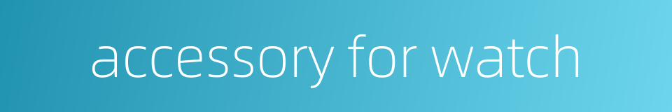 accessory for watch的同义词