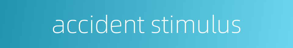 accident stimulus的同义词
