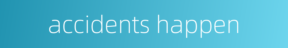 accidents happen的同义词
