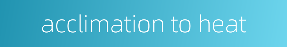 acclimation to heat的同义词