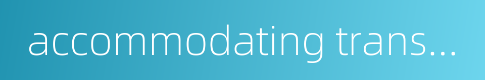 accommodating transactions的同义词