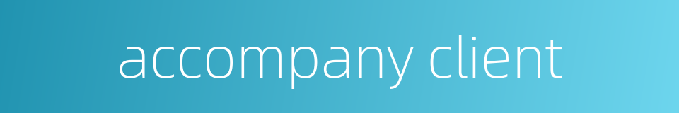 accompany client的同义词