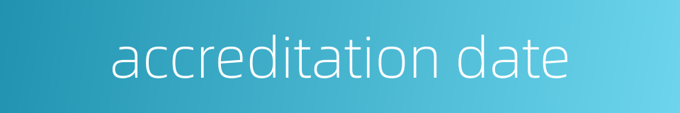 accreditation date的同义词