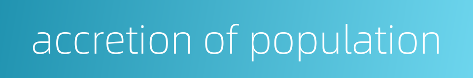 accretion of population的同义词
