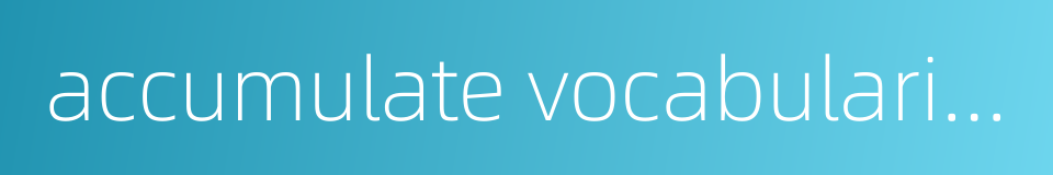 accumulate vocabularies的同义词