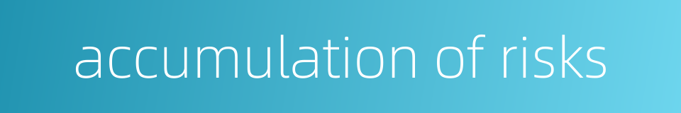 accumulation of risks的同义词