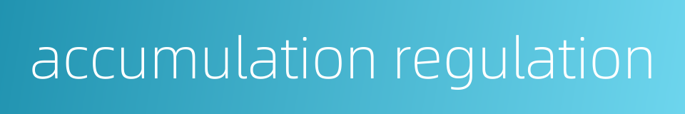 accumulation regulation的同义词