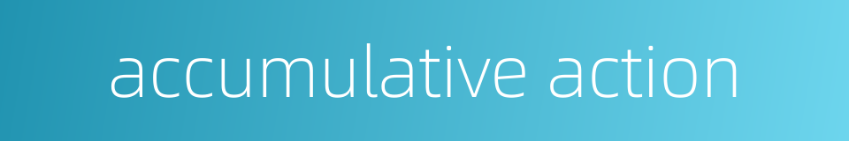 accumulative action的同义词